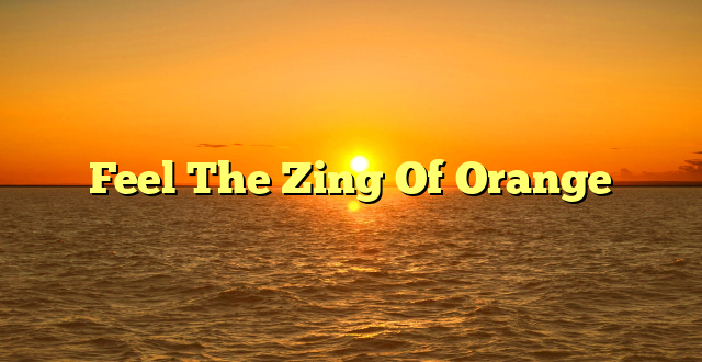 Feel The Zing Of Orange