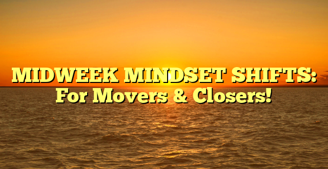 MIDWEEK MINDSET SHIFTS: For Movers & Closers!