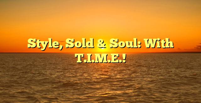Style, Sold & Soul: With T.I.M.E.!