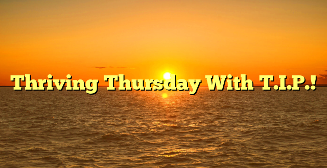 Thriving Thursday With T.I.P.!