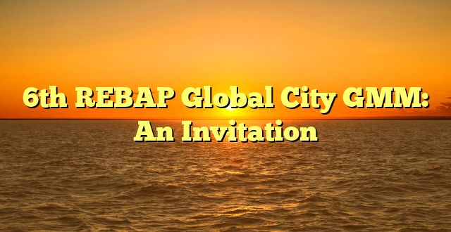6th REBAP Global City GMM: An Invitation