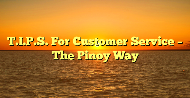 T.I.P.S. For Customer Service – The Pinoy Way