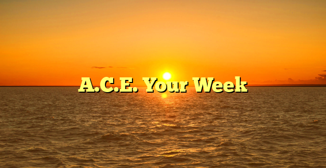 A.C.E. Your Week