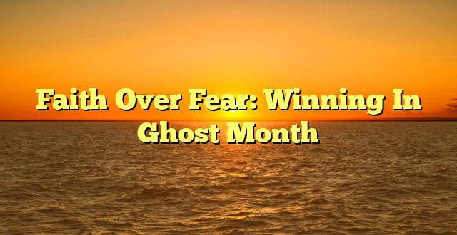 Faith Over Fear: Winning In Ghost Month