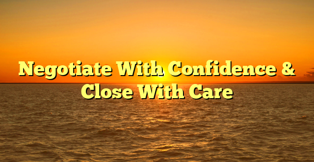 Negotiate With Confidence & Close With Care