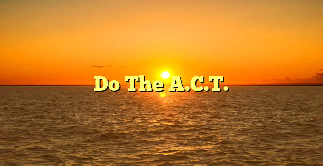Do The A.C.T.