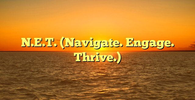 N.E.T. (Navigate. Engage. Thrive.)