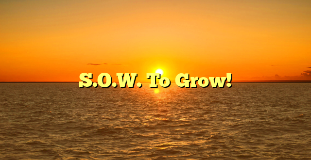 S.O.W. To Grow!
