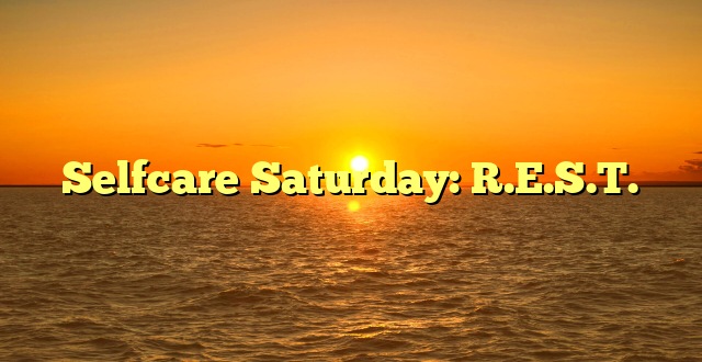 Selfcare Saturday: R.E.S.T.