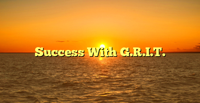 Success With G.R.I.T.