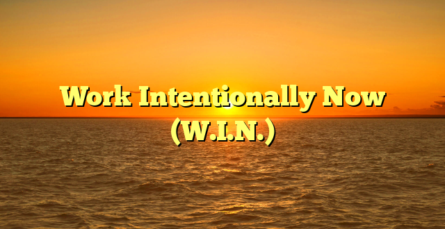 Work Intentionally Now (W.I.N.)