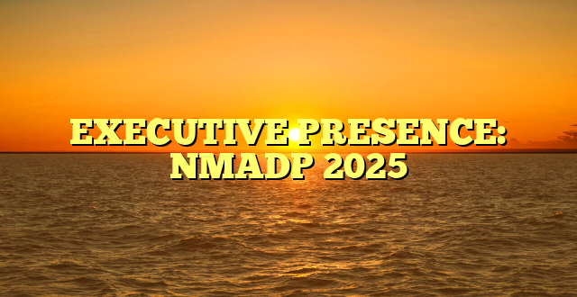 EXECUTIVE PRESENCE: NMADP 2025