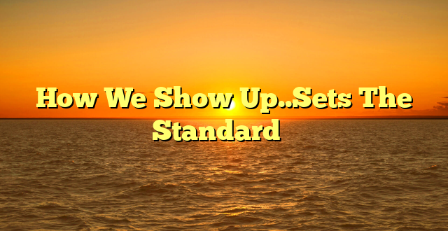 How We Show Up..Sets The Standard ✨️