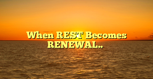 When REST Becomes RENEWAL..✨️