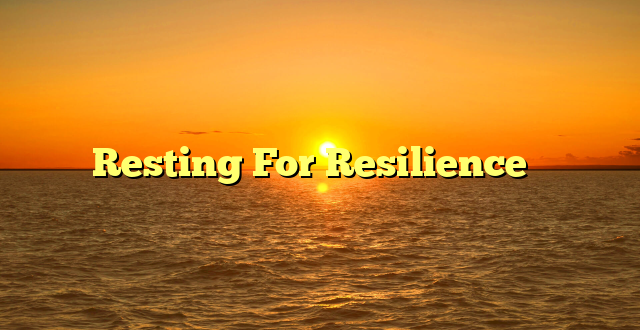 Resting For Resilience ✨️