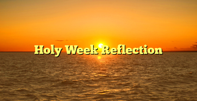 Holy Week Reflection